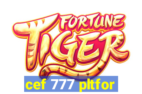 cef 777 pltfor